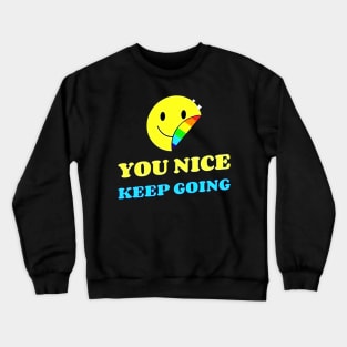 You Nice Keep Going Crewneck Sweatshirt